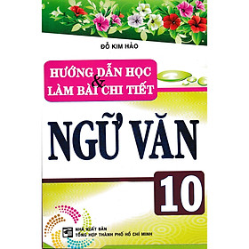 [Download Sách] Hướng Dẫn Học Và Làm Bài Chi Tiết Ngữ Văn 10 