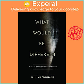 Sách - What Would Be Different - Figures of Possibility in Adorno by Iain Macdonald (UK edition, hardcover)