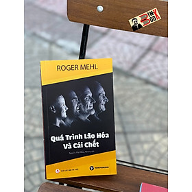 QUÁ TRÌNH LÃO HÓA VÀ CÁI CHẾT – Roger Mehl – Nguyễn Thị Hồng Nhung dịch - Trường Phương Books – NXB Tri Thức