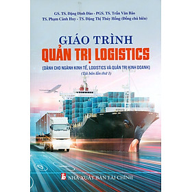Giáo Trình Quản Trị Logistics (Dành cho ngành Kinh tế, Logistics và Quản trị Kinh doanh) (Tái bản lần thứ nhất)