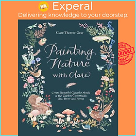 Sách - Painting Nature with Clare : Create Beautiful Gouache Motifs of the Garden, Cou by Clare Therese Gray (paperback)