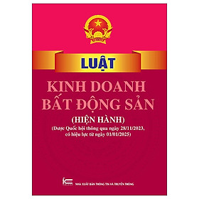 Sách Luật Kinh Doanh Bất Động Sản (Hiện Hành) (Được Quốc Hội Thông Qua Ngày 28-11-2023, Có Hiệu Lực Từ Ngày 01-01-2025) XBTT - Do