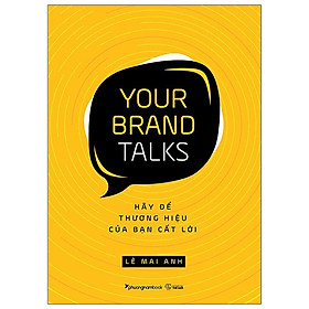 Your Brand Talks - Hãy Để Thương Hiệu Của Bạn Cất Lời