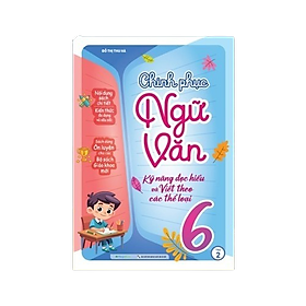 Sách - Chinh Phục Ngữ Văn - Kỹ Năng Đọc Hiểu Và Viết Theo Các Thể Loại Lớp 6 - Tập 2