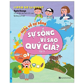 Sách Kỹ Năng Sống -Hiểu Về Sự Sống - Sự Sống Vì Sao Quý Giá ? (tập 3) - First News