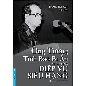 Ông Tướng Tình Báo Bí Ẩn Và Những Điệp Vụ Siêu Hạng - Hoàng Hải Vân, Tấn Tú - (bìa mềm)