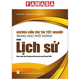 Hướng Dẫn Ôn Thi Tốt Nghiệp Trung Học Phổ Thông - Môn Lịch Sử (Theo Chương Trình Giáo Dục Phổ Thông 2018)