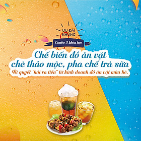 Combo 3 khóa học Chế biến đồ ăn văt, chè thảo mộc, trà sữa