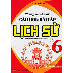 [Download Sách] Hướng Dẫn Trả Lời Câu Hỏi Và Bài Tập Lịch Sử Lớp 6 (Bám Sát SGK Chân Trời Sáng Tạo) 