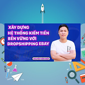 Khóa Học Xây Dựng Hệ Thống Kiếm Tiền Bền Vững Với Dropshipping Ebay