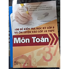 Combo 2 cuốn 100 đề kiểm tra học kỳ lớp 9 và ôn luyện vào lớp 10 THPT môn Toán + Tuyển tập 36 đề ôn luyện thi vào 10 môn toán