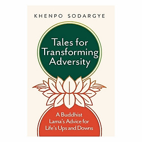 Nơi bán Tales For Transforming Adversity: A Buddhist Lama\'s Advice For Life\'s Ups And Downs - Giá Từ -1đ