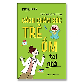 Cẩm nang nhi khoa - Cách chăm sóc trẻ ốm tại nhà - Bản Quyền