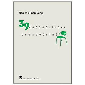 39 CUỘC ĐỐI THOẠI CHO NGƯỜI TRẺ - Nhà báo Phan Đăng - (bìa mềm)