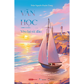 Sách - Văn Học - Yêu Lại Từ Đầu - Nghệ Thuật Trong Các Tác Phẩm Văn Xuôi