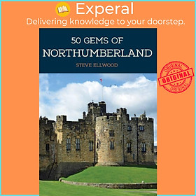 Sách - 50 Gems of Northumberland - The History & Heritage of the Most Iconic Pl by Steve Ellwood (UK edition, paperback)