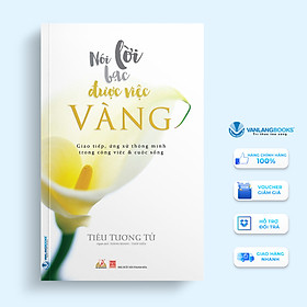 Sách Nói Lời Bạc Được Việc Vàng (Tái Bản)