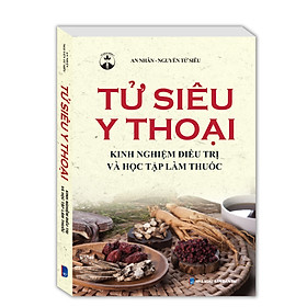 [Download Sách] Tử Siêu Y Thoại - Kinh Nghiệm Điều Trị Và Học Tập Làm Thuốc