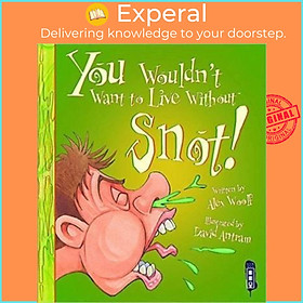 Sách - You Wouldn't Want To Live Without Snot! by Alex Woolf David Antram (UK edition, paperback)