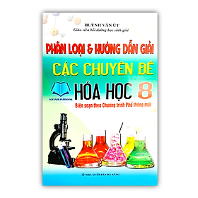 Sách - Phân Loại Và Hướng Dẫn Giải Các Chuyên Đề Hóa Học Lớp 8 ( biên soạn theo chương trình mới )