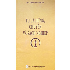 Sách - Tu Là Dừng, Chuyển Và Sạch Nghiệp - HT. Thích Thanh Từ