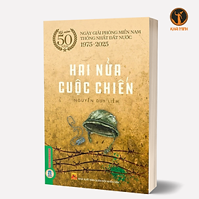 Hình ảnh HAI NỬA CUỘC CHIẾN - Kỷ Niệm 50 Năm Ngày Giải Phóng Miền Nam Thống Nhất Đất Nước 1975 - 2025 -Nguyễn Duy Liễm (bìa mềm)