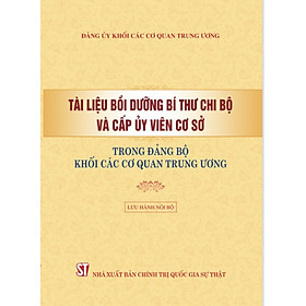 Sách Tài liệu bồi dưỡng bí thư chi bộ và cấp ủy viên cơ sở trong Đảng bộ Khối các cơ quan Trung ương