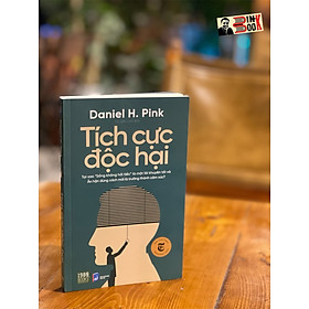 TÍCH CỰC ĐỘC HẠI - Daniel H. Pink - Từ Uyển Linh dịch - 1980 Books - NXB Dân Trí 