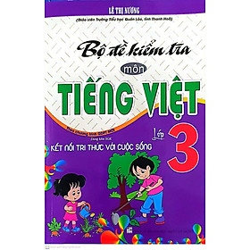 Bộ Đề kiểm Tra Môn Tiếng việt Lớp 3 ( Bám sát sách Giáo Khoa Kết Nối Tri Thức Với Cuộc Sống )