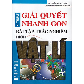 Hình ảnh Kĩ Thuật Giải Quyết Nhanh Gọn Bài Tập Trắc Nghiệm Vật Lí (Tái Bản)