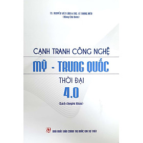 Cạnh tranh công nghệ Mỹ - Trung Quốc thời đại 4.0 (Sách chuyên khảo)