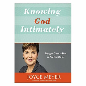 Knowing God Intimately (Revised): Being As Close To Him As You Want To Be