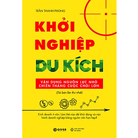 Khởi Nghiệp Du Kích - Kinh Doanh Ít Vốn - Vận Dụng Nguồn Lực Nhỏ Chiến Thắng Cuộc Chơi Lớn (Tái Bản)