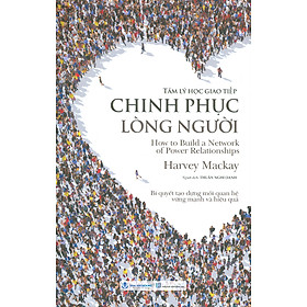 Tâm Lý Học Giao Tiếp - Chinh Phục Lòng Người: Bí Quyết Tạo Dựng Mối Quan Hệ Vững Mạnh Và Hiệu Quả - Harvey Mackay; Thuần Nghi Oanh dịch