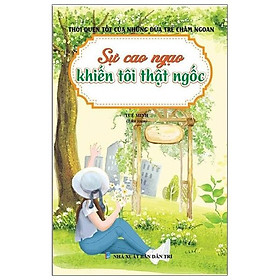 Thói Quen Tốt Của Những Đứa Trẻ Chăm Ngoan - Sự Cao Ngạo Khiến Tôi Thật Ngốc