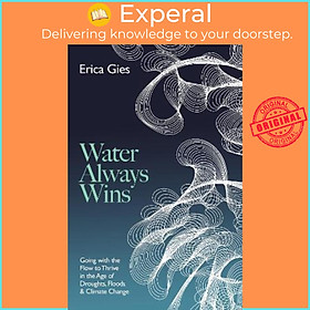 Hình ảnh Sách - Water Always Wins : Thriving in an Age of Drought and Deluge by Erica Gies (UK edition, hardcover)