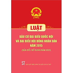 Luật Bầu cử đại biểu Quốc hội và đại biểu Hội đồng nhân dân năm 2015 (Sửa đổi, bổ sung năm 2025)