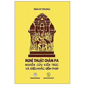 [Download Sách] Nghệ Thuật Chăm Pa Nghiên Cứu Kiến Trúc Và Điêu Khắc Đền Tháp