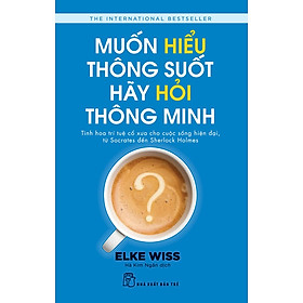 Muốn Hiểu Thông Suốt Hãy Hỏi Thông Minh ...