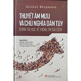 THUYẾT ÂM MƯU VÀ CHỦ NGHĨA DÂN TÚY - Chính trị học về thông tin sai lệch - Eirikur Bergmann - NXB Chính trị Quốc gia Sự Thật