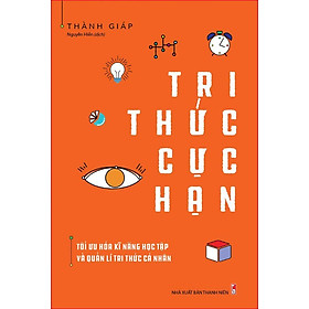 Sách: Tri Thức Cực Hạn - Tối ưu hóa kĩ năng học tập và quản lí tri thức cá nhân - TSKN