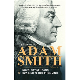 KỶ YẾU 300 NĂM ADAM SMITH (1723-2023) - Người Đặt Nền Tảng Của Kinh Tế Học Phồn Vinh - PHANBOOK - PHANBOOK