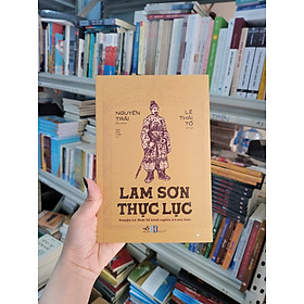 LAM SƠN THỰC LỤC – Truyện Lê Thái Tổ Khởi Nghĩa Ở Lam Sơn – Nguyễn Trãi biên soạn, Lê Thái Tổ đề tựa – Mạc Bảo Thần dịch – Nhã Nam