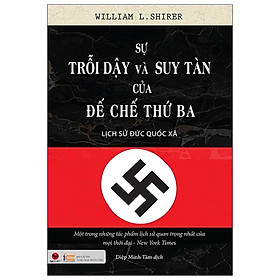 Sự Trỗi Dậy Và Suy Tàn Của Đế Chế Thứ Ba - Lịch Sử Đức Quốc Xã Tái Bản