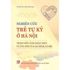 [Download Sách] Nghiên Cứu Trẻ Tự Kỷ Ở Hà Nội Trong Bối Cảnh Nhận Thức Và Ứng Phó Của Gia Đình, Xã Hội