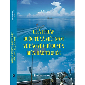 [Download Sách] Luật pháp quốc tế và Việt Nam về bảo vệ chủ quyền biển, đảo Tổ quốc