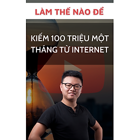 Ebook: Làm thế nào để kiếm 100 triệu đầu tiên trên Internet