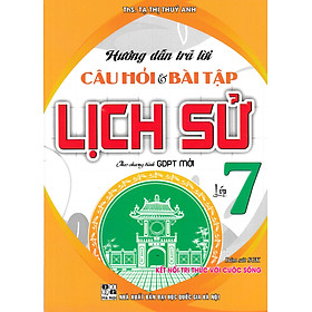Hướng Dẫn Trả Lời Câu Hỏi Và Bài Tập Lịch Sử Lớp 7 (Bám Sát SGK Kết Nối Tri Thức Với Cuộc Sống)