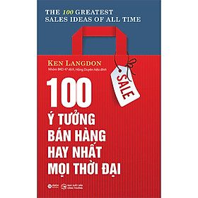 Sách 100 Ý Tưởng Bán Hàng Hay Nhất Mọi Thời Đại (Tái Bản 2022)
