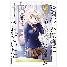 Sách ngoại văn: お隣の天使様にいつの間にか駄目人間にされていた件(6) Otonari No Tenshi Sama Ni Itsunomanika Dameninngen Ni Sareteita Ken 6 - Saka Mikami